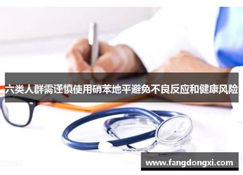 六类人群需谨慎使用硝苯地平避免不良反应和健康风险